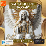Santa Muerte Rosary: Rosary of Santa Muerte: A Daily Prayer Manual, Including a Numbered Rosary Image for All Devotees with the Mysteries of Protection, Justice, Love, Healing, and Transformation