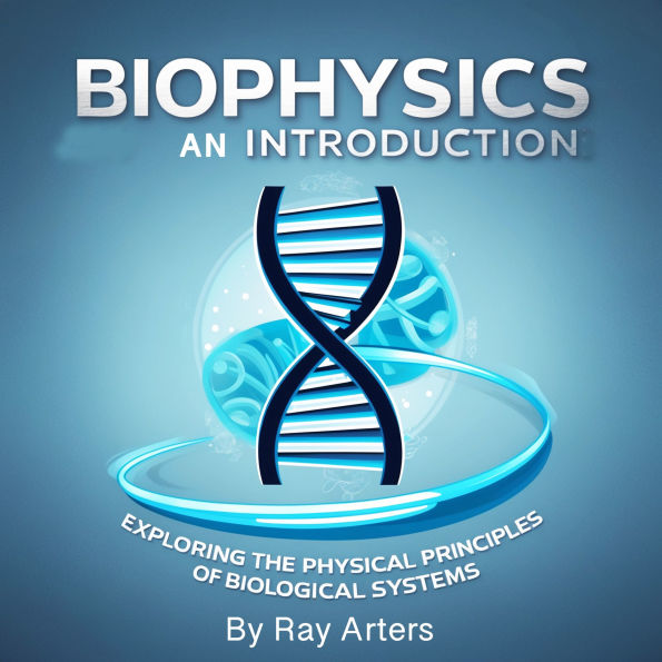 Biophysics: An Introduction - Exploring the Physical Principles of Biological Systems