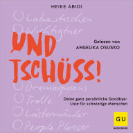 Free full books download Und Tschüss!: Deine ganz persönliche Goodbye-Liste für schwierige Menschen by Heike Abidi