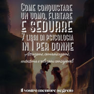 7 libri di psicologia in 1 Imparare ad attrarre, sedurre e innamorarsi dell'uomo su cui si fantastica: Il codice dell'amore decifrato