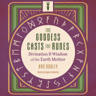 The Goddess Casts the Runes: Divination and Wisdom of the Earth Mother