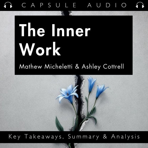 The Inner Work by Mathew Micheletti & Ashley Cottrell: Key Takeaways, Summary & Analysis