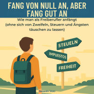 Fang von Null an, aber fang gut an: Wie man als Freiberufler anfängt (ohne sich von Zweifeln, Steuern und Ängsten täuschen zu lassen)