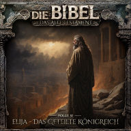 Die Bibel, Altes Testament, Folge 31: Elija - Das geteilte Königreich (ungekürzt)