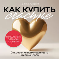 How to Buy Happiness [Russian Edition]: A Millionaire's Therapist Reveals All