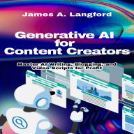 Generative AI for Content Creators: Master AI Writing, Blogging, and Video Scripts for Profit
