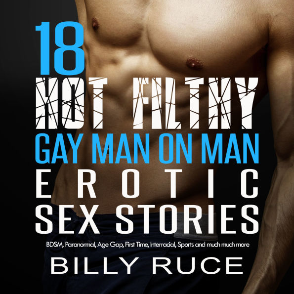 18 Hot Filthy Gay Man On Man Erotic Sex Stories: BDSM, Paranormal, Age Gap, First Time, Interracial, Sports and Much Much More