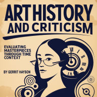 Art History and Criticism: Evaluating Masterpieces Through Time and Context