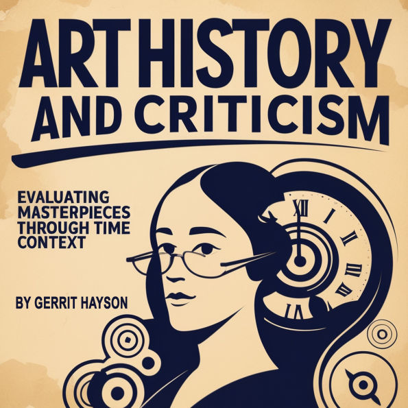 Art History and Criticism: Evaluating Masterpieces Through Time and Context