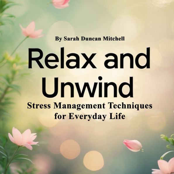 Relax and Unwind: Stress Management Techniques for Everyday Life
