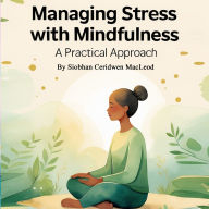Managing Stress with Mindfulness: A Practical Approach