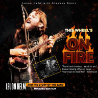 This Wheel's on Fire: Levon Helm and the Story of the Band