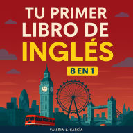 Tu Primer Libro De Inglés: [8 in 1] Tu Guía Clara para Aprender Inglés Rápidamente