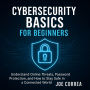 Cybersecurity Basics for Beginners: Understand Online Threats, Password Protection, and How to Stay Safe in a Connected World