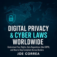 Digital Privacy & Cyber Laws Worldwide: Understand Your Rights, Data Regulations (like GDPR), and How to Stay Compliant Across Borders
