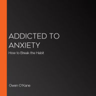 Addicted to Anxiety: How to Break the Habit
