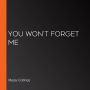 You Won't Forget Me