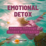Emotional Detox: Healing Through Guided Meditation