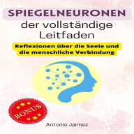 Spiegelneuronen, der vollständige Leitfaden: Reflexionen über die Seele und die menschliche Verbindung