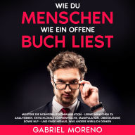 Wie du Menschen wie ein offenes Buch liest: Meistere die nonverbale Kommunikation - Lerne, Menschen zu analysieren, entschlüssle Körpersprache, Manipulation, Überzeugung sowie NLP - und finde heraus, was andere wirklich denken.