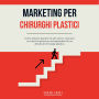Marketing per chirurghi plastici: Come attrarre pazienti di alto valore, costruire un marchio premium ed espandere la tua attività di chirurgia plastica
