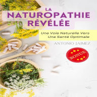La Naturopathie Révélée: Une Voie Naturelle Vers Une Santé Optimale