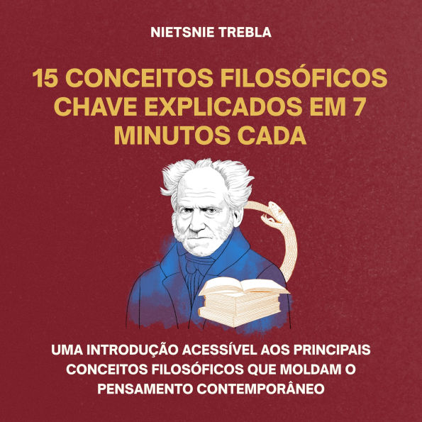 15 Conceitos Filosóficos Chave Explicados em 7 Minutos Cada: Uma introdução acessível aos principais conceitos filosóficos que moldam o pensamento contemporâneo
