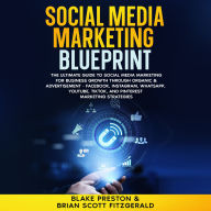 Social Media Marketing Blueprint: The Ultimate Guide to Social Media Marketing for Business Growth through Organic & Advertisement - Facebook, Instagram, WhatsApp, YouTube, TikTok, and Pinterest Marketing Strategies