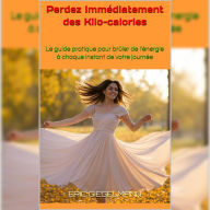 Perdez Immédiatement des Kcal: Le guide pratique pour brûler de l'énergie à chaque instant de votre journée
