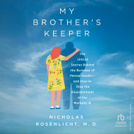 My Brother's Keeper: The Untold Stories Behind the Business of Mental Health-and How to Stop the Abandonment of the Mentally Ill