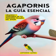 Agapornis, la Guía Esencial: Criando y Cuidando de tu Pequeño Pájaro del Amor
