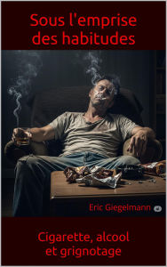 Sous l'emprise des habitudes: Cigarette, alcool, et grignotage