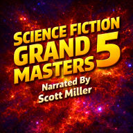 Science Fiction Grand Masters 5: Where Legends Collide: 20 Masterworks of Strange Futures and Dark Fates From Time-Twisted Vengeance to Robots with Rebellion on their Minds-Classic Sci-Fi from the Titans Who Shaped the Genre