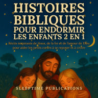 Histoires Bibliques pour Endormir les Enfants 2 en 1: Récits inspirants de Jésus, de la foi et de l'amour de Dieu pour aider les petits c¿urs à se reposer et à croire