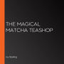 The Magical Matcha Teashop