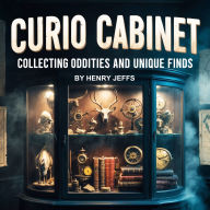 Curio Cabinet: Collecting Oddities and Unique Finds