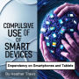 Compulsive Use of Smart Devices: Dependency on Smartphones and Tablets