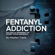 Fentanyl Addiction: The Crisis of Dependency on Potent Opioid Analgesics