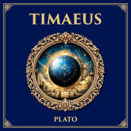 Timaeus: Plato's Vision of the Cosmos - A Dialogue on Creation, Nature, and the Divine Mind