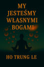 My Jeste¿my W¿asnymi Bogami