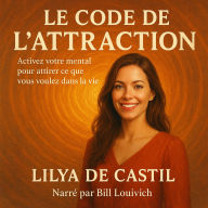 LE CODE DE L'ATTRACTION: Activez votre mental pour attirer ce que vous voulez dans la vie. (Abridged)
