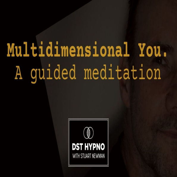 Multidimensional you guided meditation - A guided meditation - DST Hypno with Stu Newman