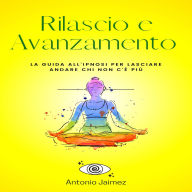 Rilascio E Avanzamento: La guida all'ipnosi per lasciare andare chi non c'è più