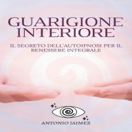 Guarigione Interiore: Il segreto dell'autoipnosi per il benessere integrale