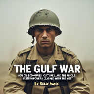 The Gulf War: How Oil Economies, Cultures, and Middle Eastern Powers Clashed with the West