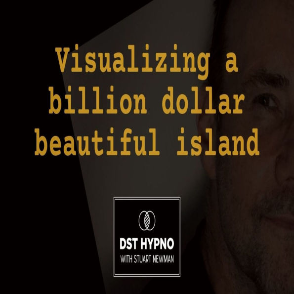 Visualizing a billion dollar beautiful island - A guided meditation - DST Hypno with Stu Newman