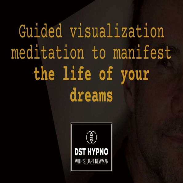 Guided visualization meditation to manifest the life of your dreams - A guided meditation - DST Hypno with Stu Newman