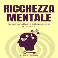 Ricchezza Mentale: Ipnosi per attrarre abbondanza e prosperità