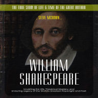 William Shakespeare: The True Story of Life & Time of the Great Author (Unveiling the Life, Theatrical Mastery, and Enduring Legacy of the World's Greatest Playwright and Poet)