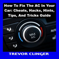 How To Fix The AC In Your Car: Cheats, Hacks, Hints, Tips, And Tricks Guide